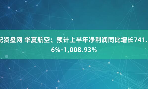 配资盘网 华夏航空：预计上半年净利润同比增长741.26%-1,008.93%